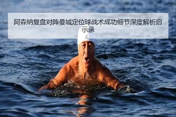 阿森纳复盘对阵曼城定位球战术成功细节深度解析启示录
